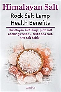 Himalayan Salt. Rock Salt Lamp Health Benefits. Himalayan Salt Lamp, Pink Salt Cooking Recipes, Celtic Sea Salt, the Salt Table. (Paperback)