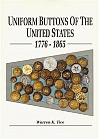 Uniform Buttons of the United States, 1776-1865: Button Makers of the United States, 1776-1865; Button Suppliers to the Confederate States, 1800-1865; (Hardcover)