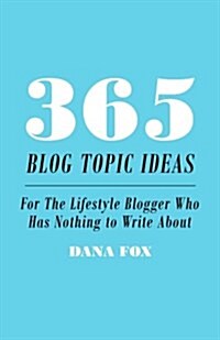 365 Blog Topic Ideas: For The Lifestyle Blogger Who Has Nothing to Write About (Paperback)