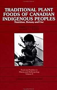 Traditional Plant Foods of Canadian Indigenous Peoples: Nutrition, Botany and Use (Food and Nutrition in History and Anthropology) (Hardcover, 0)