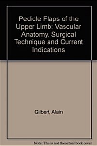 Pedicle Flaps of the Upper Limb: Vascular Anatomy, Surgical Technique and Current Indications (Hardcover)