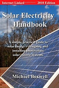 Solar Electricity Handbook, 2010 Edition: A Simple Practical Guide to Solar Energy - Designing and Installing Photovoltaic Solar Electric Systems (Paperback, 0)