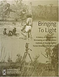 Bringing to Light: A History of Ethnographic Filmmaking at the Australian Institute of Aboriginal and Torres Strait Islander Studies (Paperback)