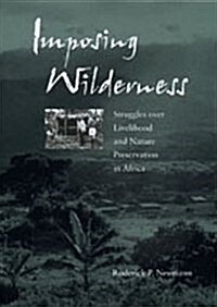Imposing Wilderness: Struggles over Livelihood and Nature Preservation in Africa (California Studies in Critical Human Geography) (Hardcover, 0)