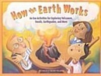 How the Earth Works: 60 Fun Activities for Exploring Volcanoes, Fossils, Earthquakes, and More (Library Binding)