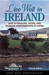 Live Well in Ireland: How to Relocate, Retire, and Increase Your Standard of Living (Paperback, 1)