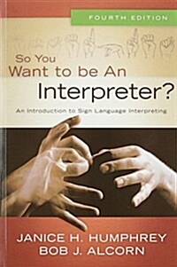 So You Want to Be an Interpreter?: An Introduction to Sign Language Interpreting (Paperback, 4)