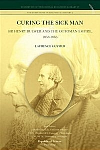 Curing the Sick Man: Sir Henry Bulwer and the Ottoman Empire, 1858-1865 (Paperback)