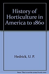 History of Horticulture in America to 1860: With an Addendum of Books Published from 1861-1920 (Hardcover)