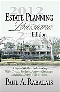 2013 Estate Planning in Louisiana 3rd Edition: A Laymans Guide to Understanding Wills, Trusts, Probate, Power of Attorney, Medicaid, Living Wills & T (Paperback, 3rd)
