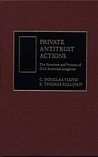 Private Antitrust Actions:  The Structure and Process of Civil Antitrust Litigation (Hardcover)