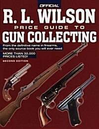 The Official R. L. Wilson Price Guide to Gun Collecting Second Edition (R.L. Wilson Official Price Guide to Gun Collecting, 2nd Edition) (Paperback, 2nd)