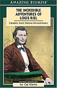 The Incredible Adventures of Louis Riel: Canadas Most Famous Revolutionary (Amazing Stories) (Paperback)