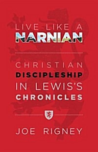 Live Like A Narnian: Christian Discipleship in Lewiss Chronicles (Paperback, 1)