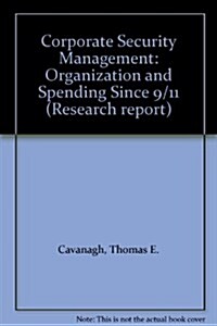 Corporate Security Management: Organization and Spending Since 9/11 (Research report) (Paperback)