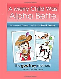 A Merry Child Was Alpha Bette: Including The Godfrey Method of Phonics Discovery (Paperback)