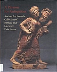 A Passion for Antiquities: Ancient Art from the Collection of Barbara and Lawrence Fleischman (Hardcover)