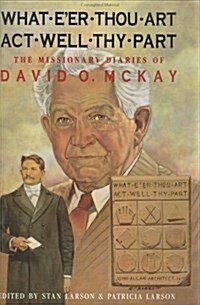 What Eer Thou Art Act Well Thy Part: The Missionary Diaries of David O. McKay (Hardcover)