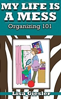 My Life Is a Mess: Organizing 101 (Paperback)