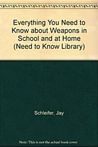 Everything You Need to Know about Weapons in School and at Home (Need to Know Library) (Hardcover, 1st)