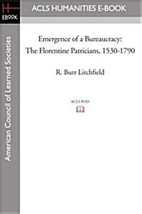 Emergence of a Bureaucracy: The Florentine Patricians, 1530-1790 (Paperback)