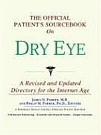 The Official Patients Sourcebook on Dry Eye: A Revised and Updated Directory for the Internet Age (Paperback, Rev Upd)