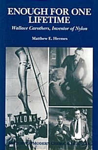 Enough for One Lifetime: Wallace Carothers, Inventor of Nylon (History of Modern Chemical Sciences) (Hardcover)