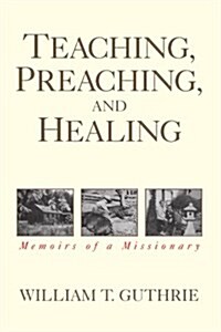 Teaching, Preaching, and Healing: Memoirs of a Missionary (Paperback)