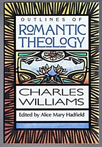 Outlines of Romantic Theology; With which is reprinted Religion and Love in Dante : The Theology of Romantic Love (Hardcover, 1st)