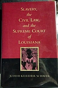 Slavery, the Civil Law, and the Supreme Court of Louisiana (Hardcover, First Edition, First Printing)