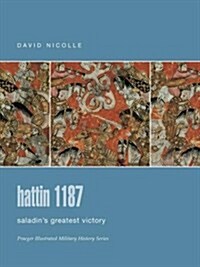 Hattin 1187: Saladins Greatest Victory (Praeger Illustrated Military History) (Hardcover)
