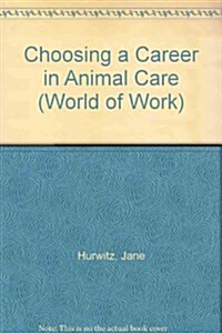 Choosing a Career in Animal Care (World of Work) (Library Binding, 1st)