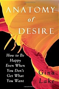 Anatomy of Desire: How to Be Happy Even When You Dont Get What You Want (Paperback)