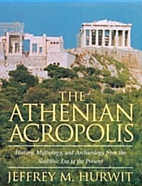 The Athenian Acropolis: History, Mythology, and Archaeology from the Neolithic Era to the Present (Paperback)