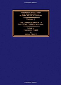 The French Revolution and the Creation of Modern Political Culture : The Transformation of Political Culture 1789-1848 (Hardcover)