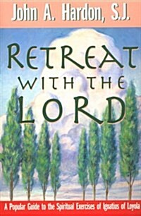 Retreat with the Lord: A Popular Guide to the Spiritual Exercises of Ignatius of Loyola (Paperback, Reprint)