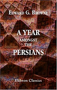 A Year amongst the Persians: Impressions as to the life, character, and thought of the people of Persia, received during twelve months residence in t (Paperback)
