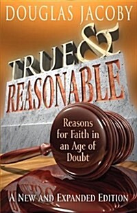 True & Reasonable: Reasons for Faith in an Age of Doubt (Paperback, Expanded)