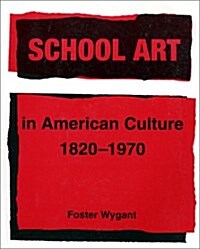 School Art in American Culture 1820-1970 (Paperback)