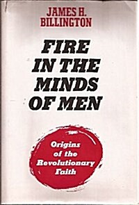 Fire in the Minds of Men: Origins of the Revolutionary Faith (Hardcover, 1st)