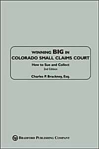 Winning Big in Colorado Small Claims Court: How to Sue and Collect (Paperback, 2nd)