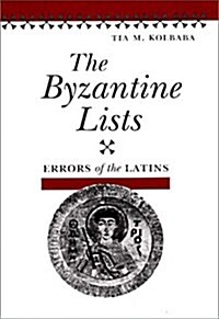 The Byzantine Lists: ERRORS OF THE LATINS (Illinois Medieval Studies) (Hardcover, First edition.)