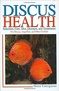 Discus Health: Selection, Care, Diet, Diseases & Treatments for Discus, Angelfish and Other Cichlids (Hardcover)