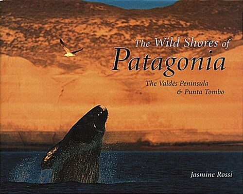 The Wild Shores of Patagonia: The Peninsula Valdes and Punta Tombo (Hardcover, English)