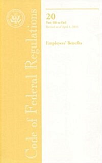 Code of Federal Regulations, Title 20, Employees Benefits, Pt. 500-End, Revised as of April 1, 2006 (Paperback, Revised)