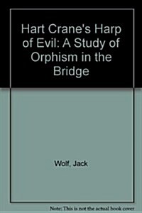 Hart Cranes Harp of Evil: A Study of Orphism in The Bridge (Hardcover)