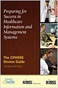 Preparing for Success in Healthcare Information and Management Systems: The Cphims Review Guide, Second Edition (Paperback, 2, Revised)