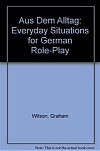 Aus Dem Alltag: Everyday Situations for German Role-Play (Paperback)