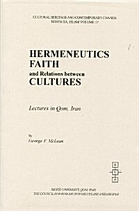 Hermeneutics, Faith, and Relations Between Cultures: Lectures in Qom, Iran (Cultural Heritage and Contemporary Change. Series IIA, Islam, Vol. 17.) .. (Paperback)