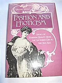 Fashion and Eroticism: Ideals of Feminine Beauty from the Victorian Era Through the Jazz Age (Hardcover, 1st)